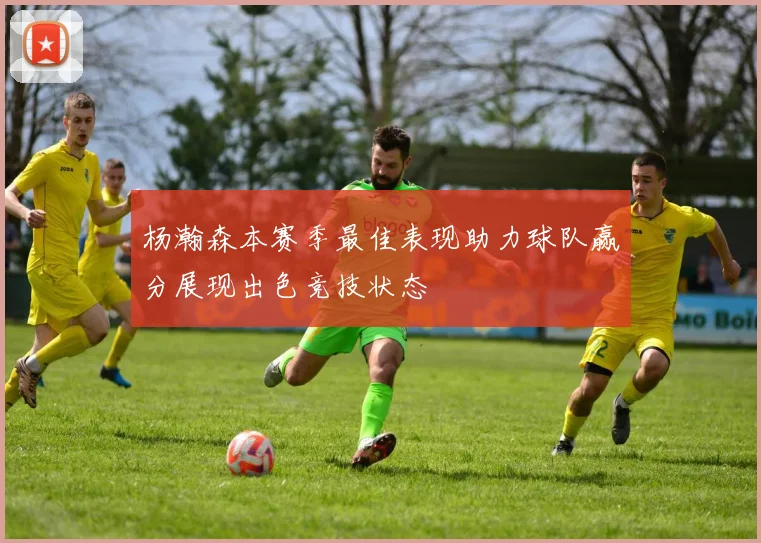 杨瀚森本赛季最佳表现助力球队赢分展现出色竞技状态