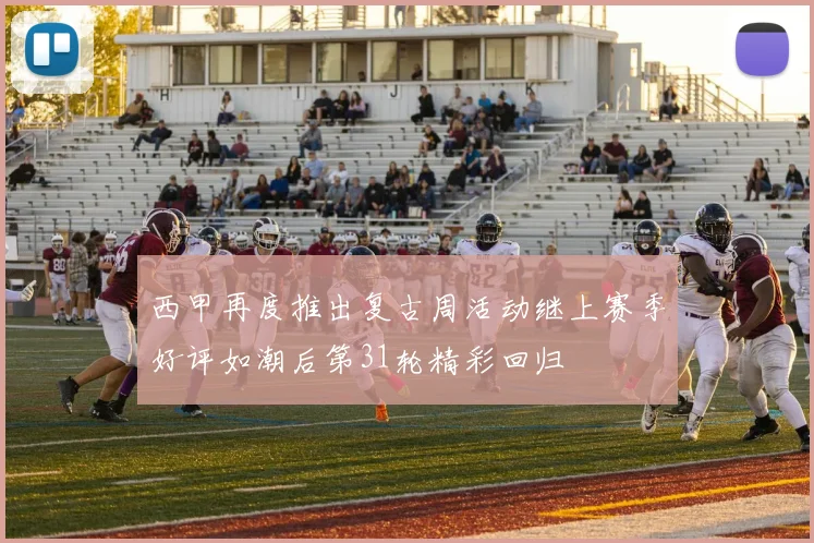 西甲再度推出复古周活动继上赛季好评如潮后第31轮精彩回归